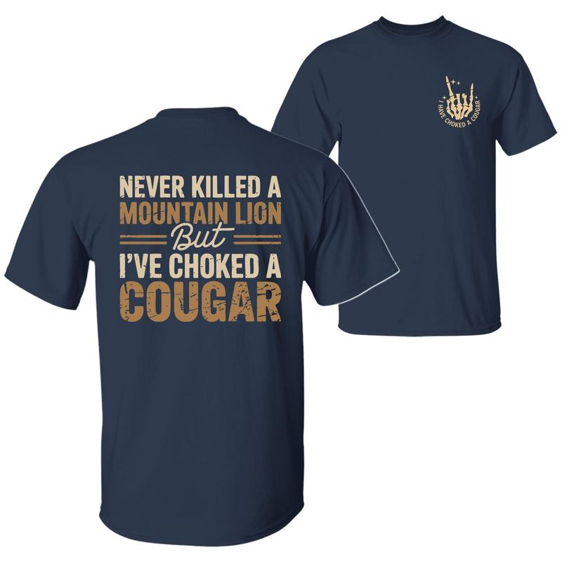 Never Killed A Mountain Lion But I have Choked A Cougar T-Shirt / Sweatshirt / Hoodie
