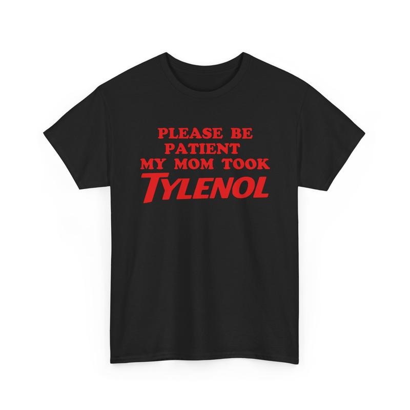 Please Be Patient My Mom Took Tylenol Funny T-Shirt / Sweatshirt / Hoodie