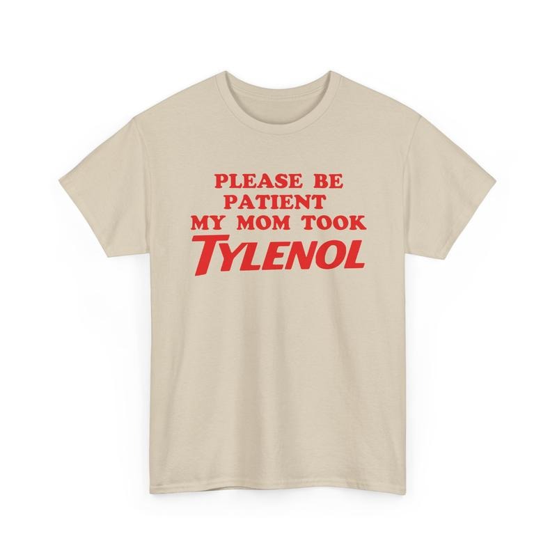 Please Be Patient My Mom Took Tylenol Funny T-Shirt / Sweatshirt / Hoodie