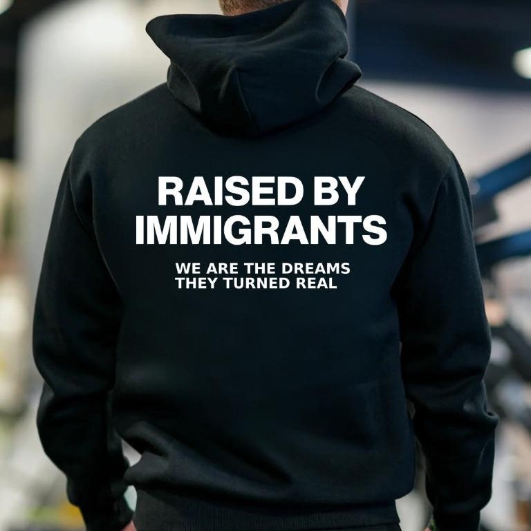 Raised By Immigrants T-Shirt / Sweatshirt / Hoodie
