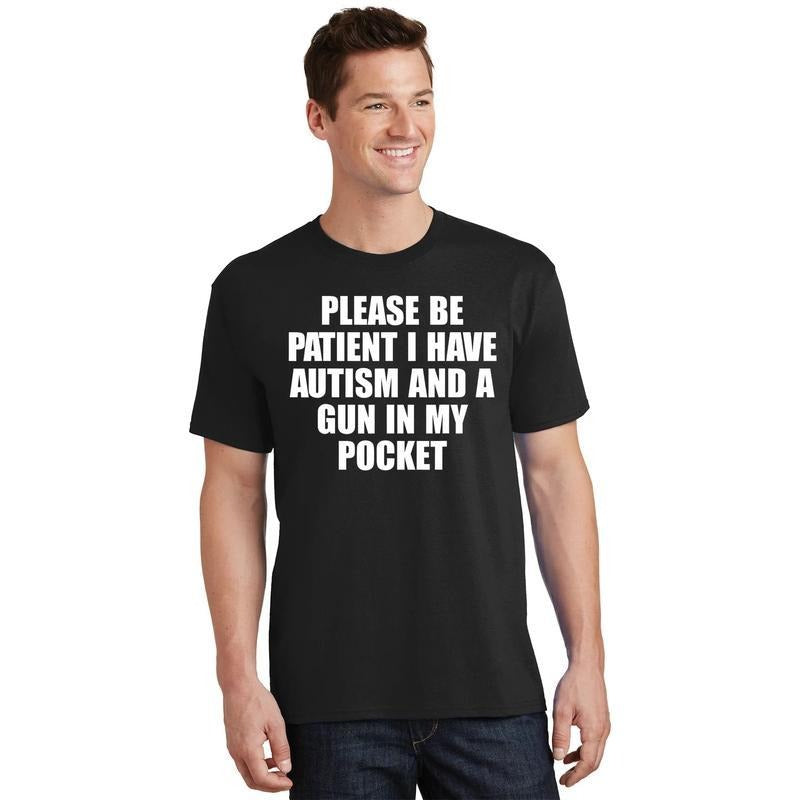 Please Be Patient I Have Autism And A Gun In My Pocket T-Shirt / Sweatshirt / Hoodie