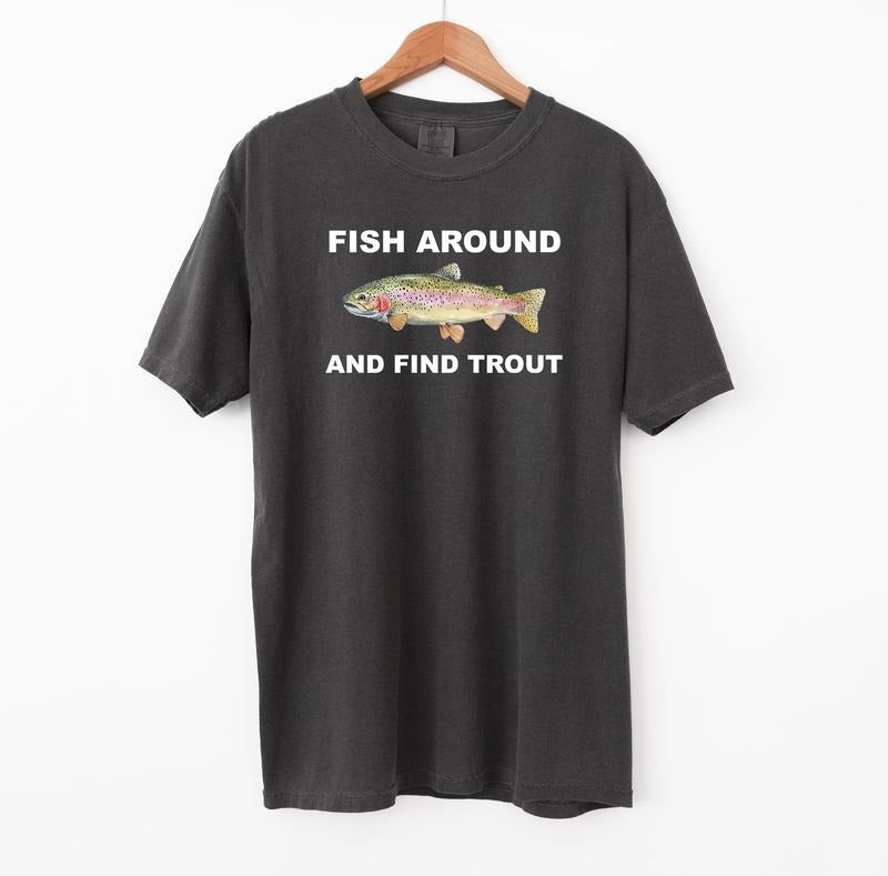 Fish Around And Find Trout T-Shirt / Sweatshirt / Hoodie