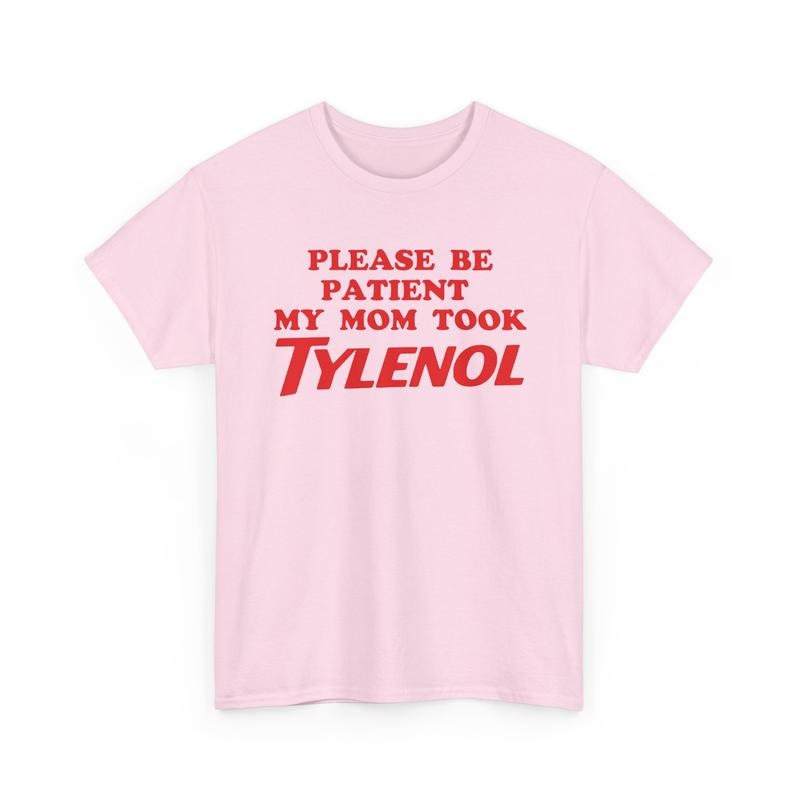 Please Be Patient My Mom Took Tylenol Funny T-Shirt / Sweatshirt / Hoodie