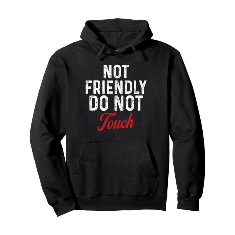 Not Friendly Do Not Touch T-Shirt / Sweatshirt / Hoodie