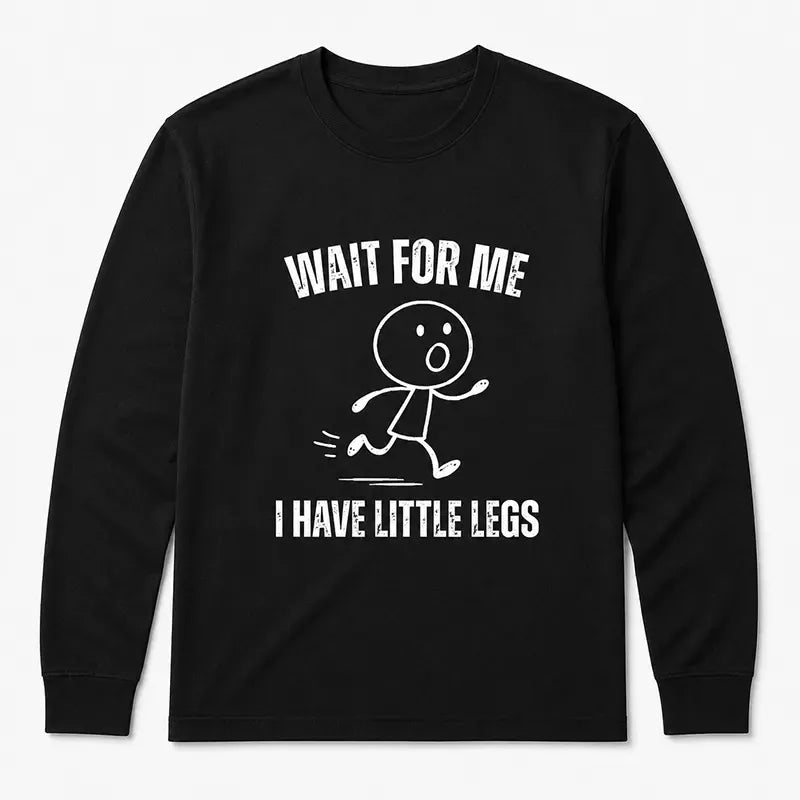 Wait For Me I Have Little Leg T-Shirt / Sweatshirt / Hoodie