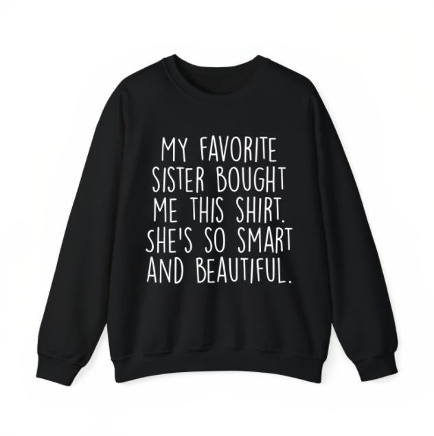 My Favorite Sister Bought Me This Shirt Funny Brother Gift T-Shirt / Sweatshirt / Hoodie
