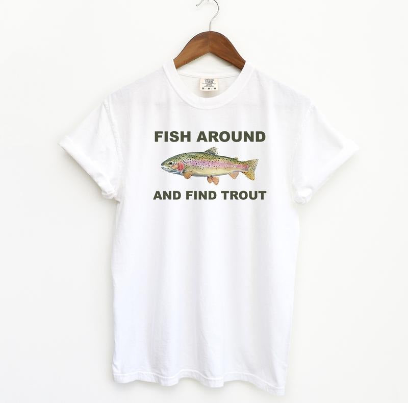 Fish Around And Find Trout T-Shirt / Sweatshirt / Hoodie