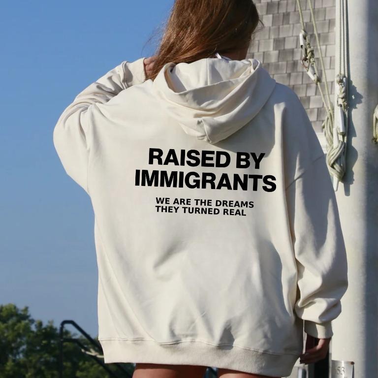 Raised By Immigrants T-Shirt / Sweatshirt / Hoodie