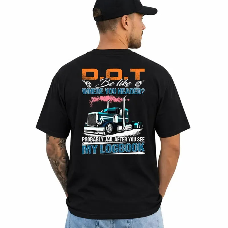 Trucker DOT Be Like Where You Headed Probably Jail After You See My Logbook  T-Shirt / Sweatshirt / Hoodie