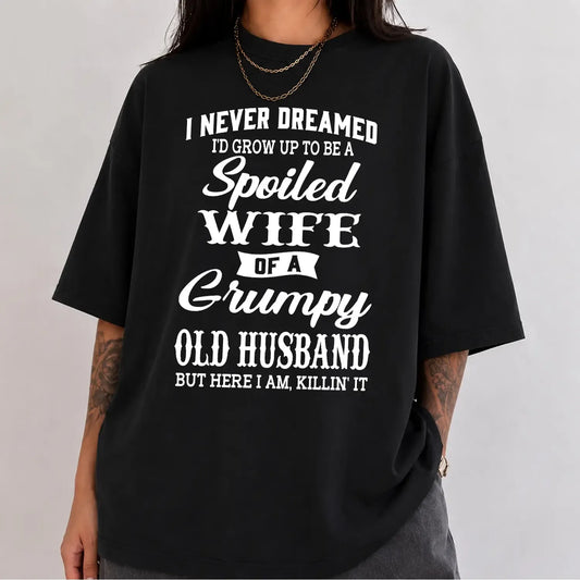 Spoiled Wife Of A Grumpy Old Husband Funny Marriage Quote Graphic T-Shirt / Sweatshirt / Hoodie