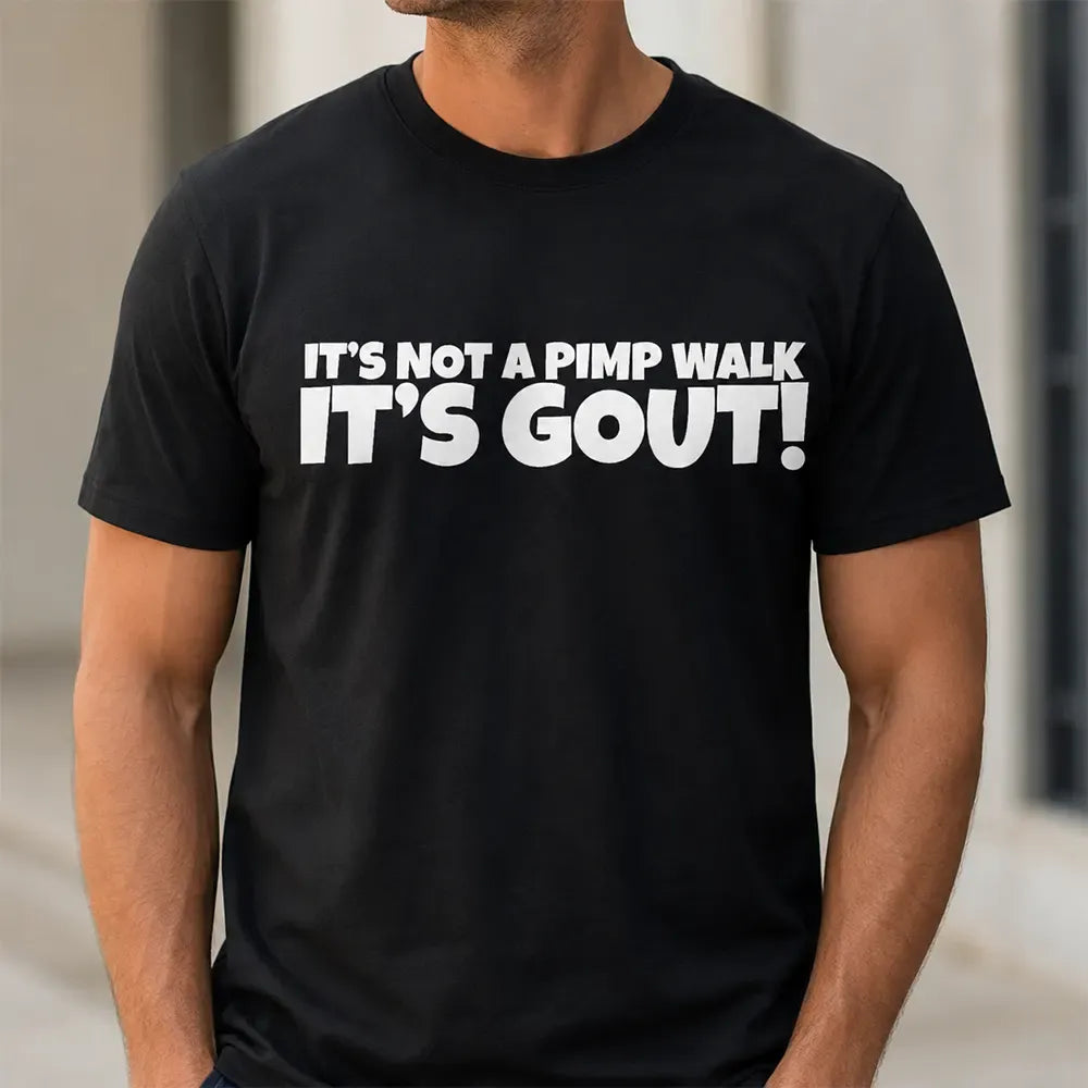 It’s Not A Pimp Walk It’s Gout Funny Quote T-Shirt / Sweatshirt / Hoodie