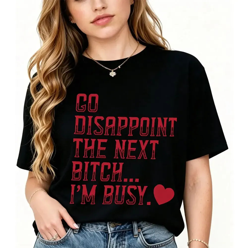 Go Disappoint The Next Bitch I'm Busy Heart T-Shirt / Sweatshirt / Hoodie