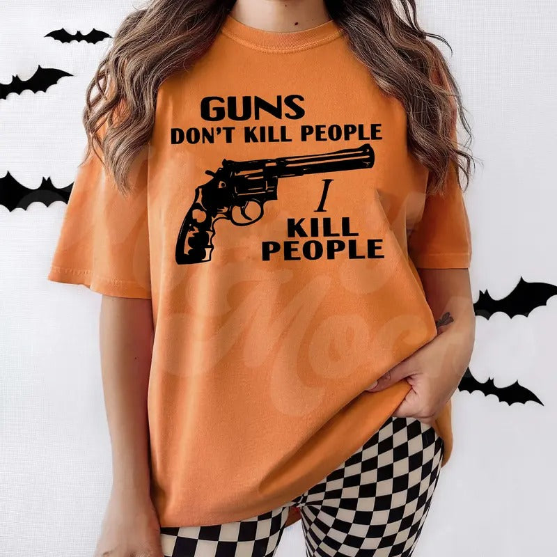 Guns Don't Kill People I Kill People T-Shirt / Sweatshirt / Hoodie
