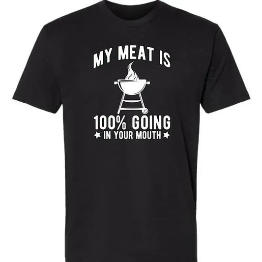 My Meat Is 100% Going In Your Mouth Funny BBQ Themed T-Shirt / Sweatshirt / Hoodie
