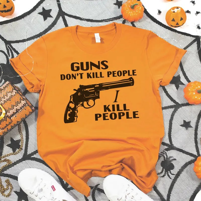 Guns Don't Kill People I Kill People T-Shirt / Sweatshirt / Hoodie