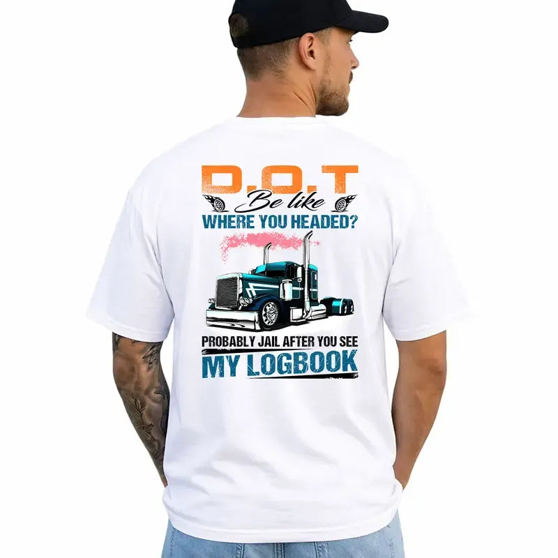 Trucker DOT Be Like Where You Headed Probably Jail After You See My Logbook  T-Shirt / Sweatshirt / Hoodie