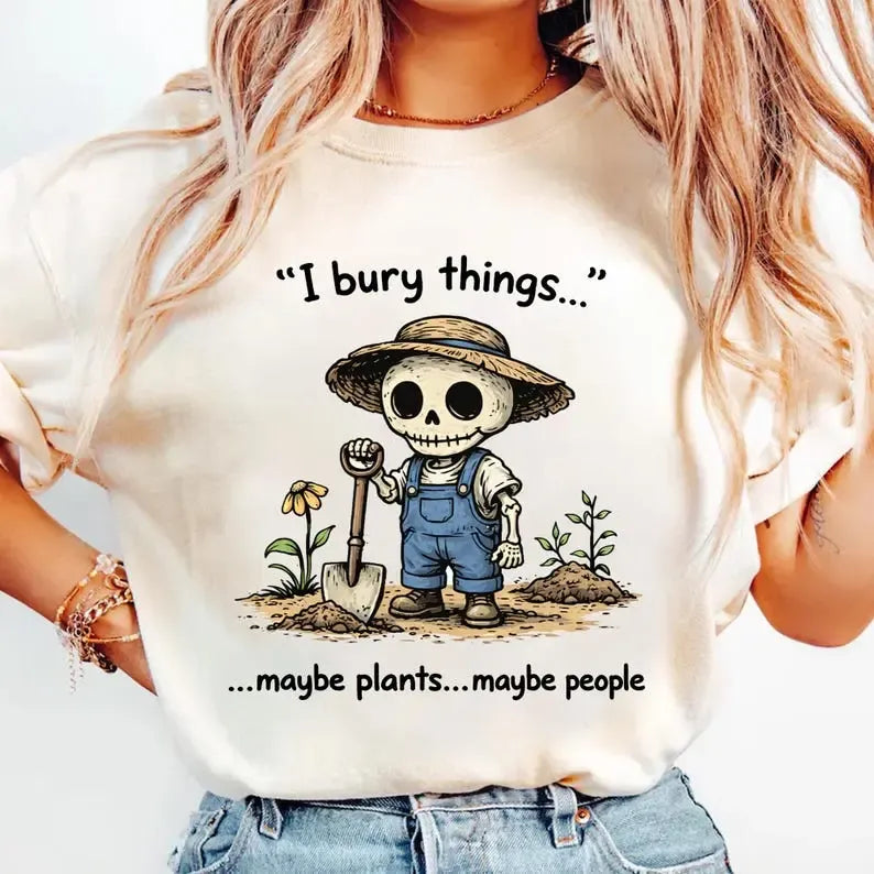 I Bury Things Maybe Plants Maybe People Funny Skeleton Gardening Graphic T-Shirt / Sweatshirt / Hoodie