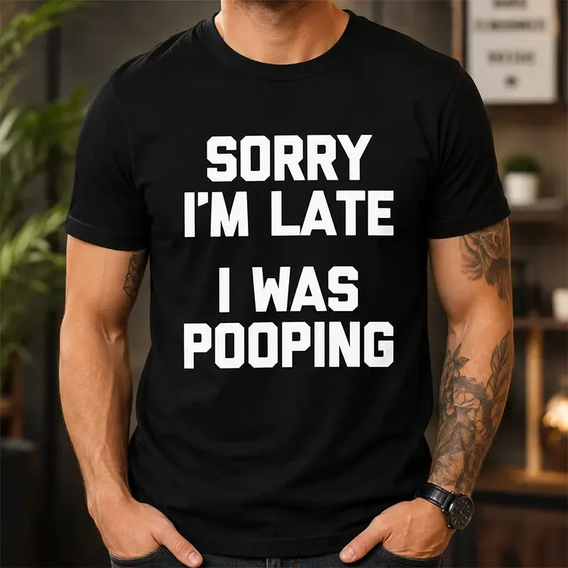 Sorry I'm Late, I Was Pooping Funny Sarcastic T-Shirt / Sweatshirt / Hoodie