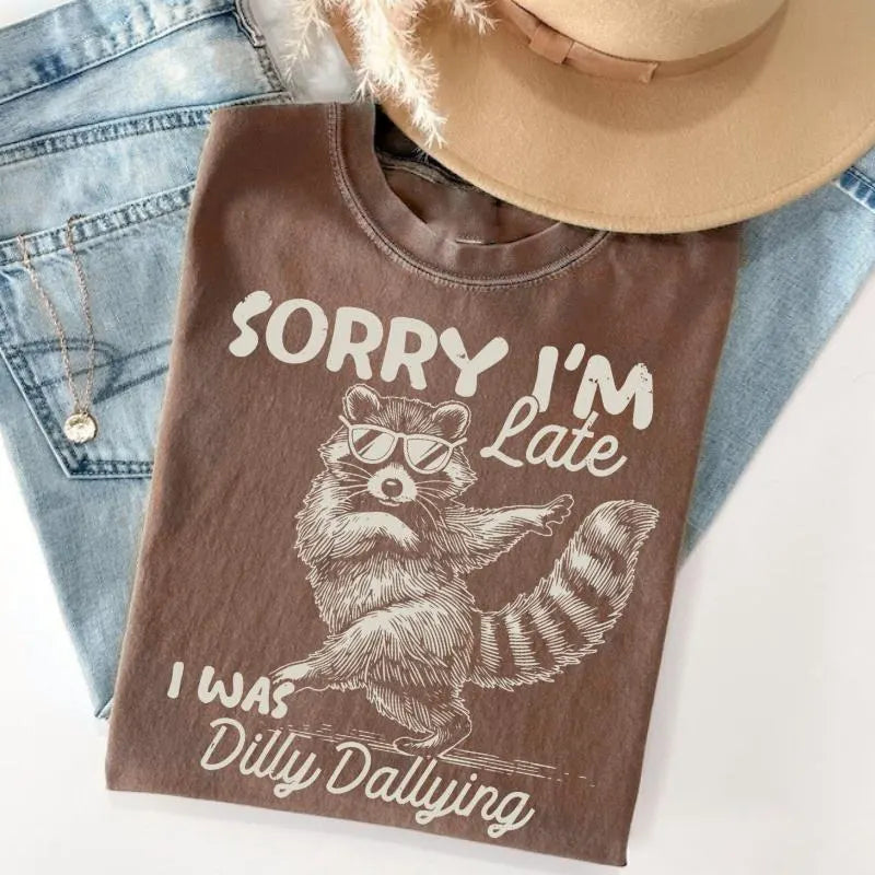 Funny Raccoon Sorry I'm Late I Was Dilly Dallying Sarcastic Humor T-Shirt / Sweatshirt / Hoodie