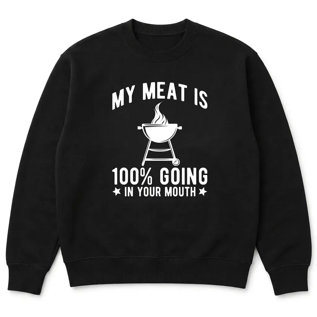 My Meat Is 100% Going In Your Mouth Funny BBQ Themed T-Shirt / Sweatshirt / Hoodie