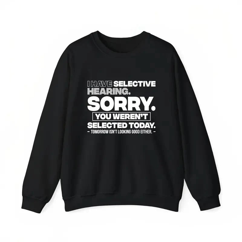 Selective Hearing Sorry You Weren't Selected Funny Graphic T-Shirt / Sweatshirt / Hoodie
