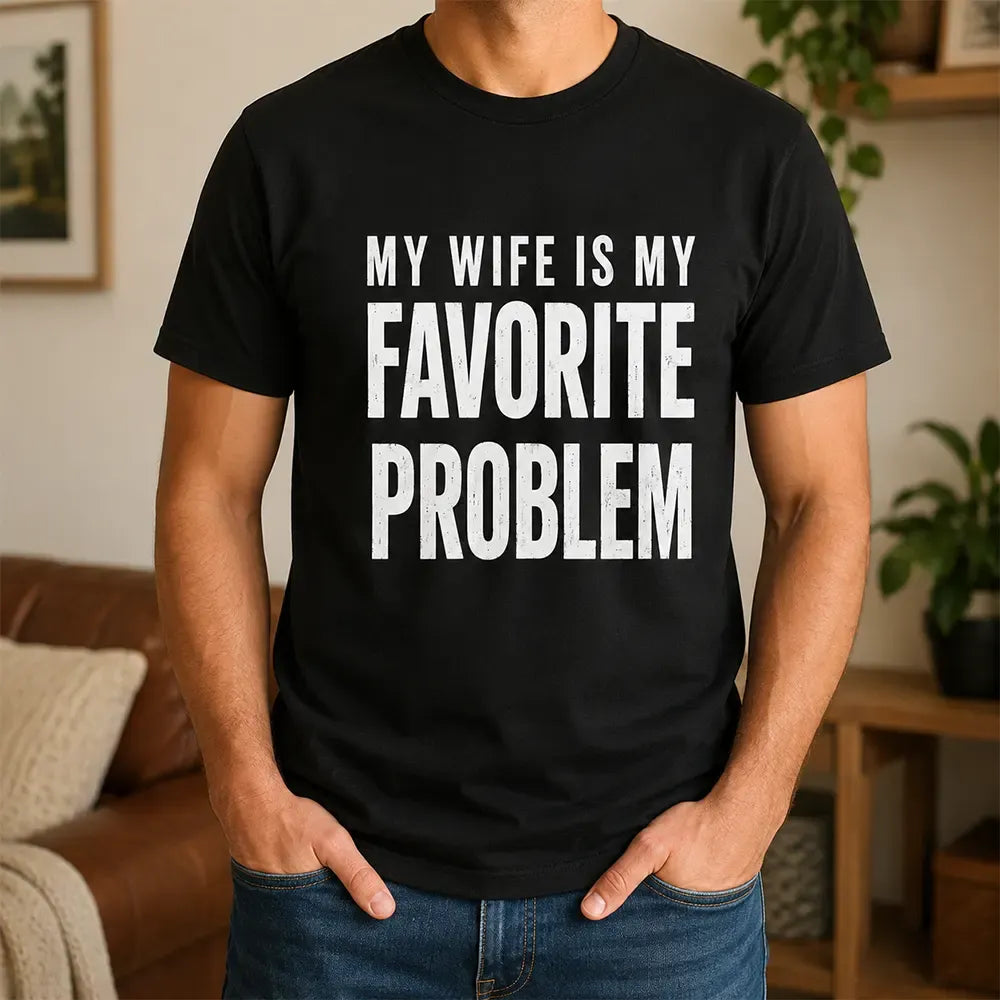 Funny My Wife Is My Favorite Problem Graphic Print T-Shirt / Sweatshirt / Hoodie