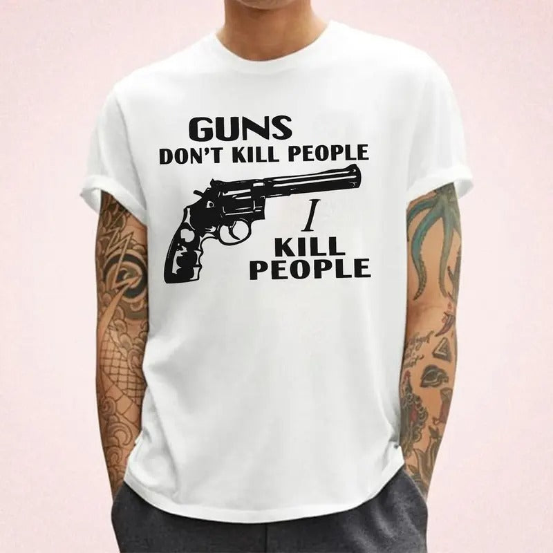 Guns Don't Kill People I Kill People T-Shirt / Sweatshirt / Hoodie