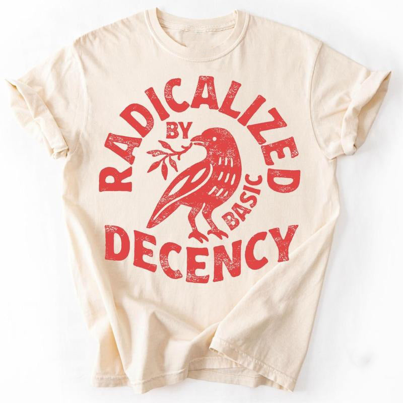 Radicalized By Basic Decency Unisex Political Protest  T-Shirt / Sweatshirt / Hoodie