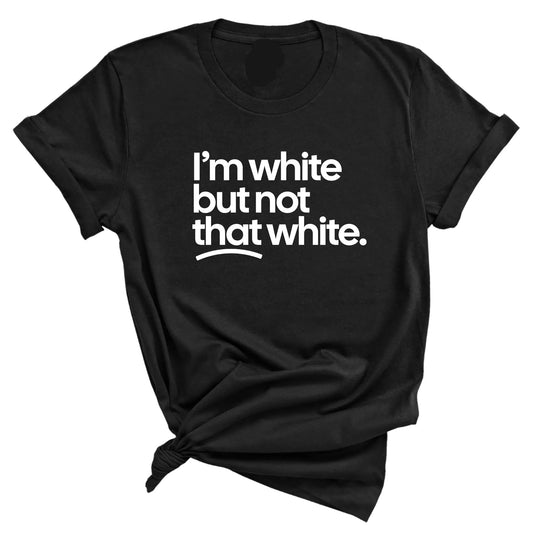I’m White But Not That White Unisex T-Shirt / Sweatshirt / Hoodie