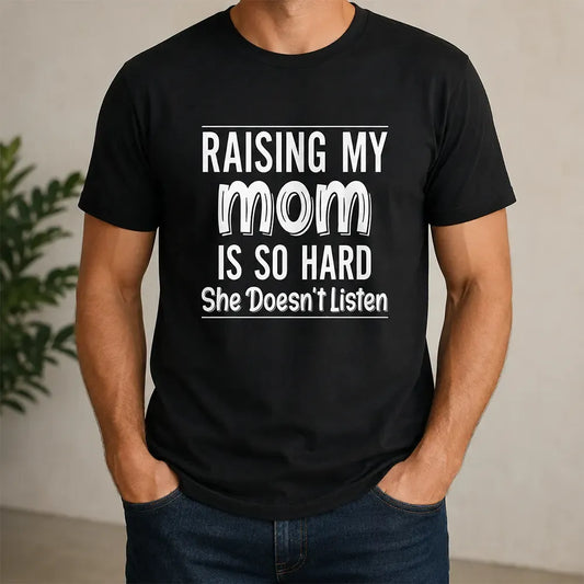 Raising My Mom Is So Hard T-Shirt / Sweatshirt / Hoodie