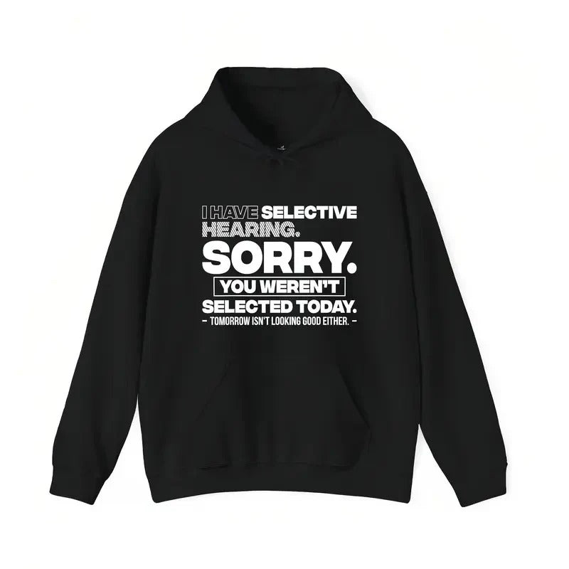 Selective Hearing Sorry You Weren't Selected Funny Graphic T-Shirt / Sweatshirt / Hoodie