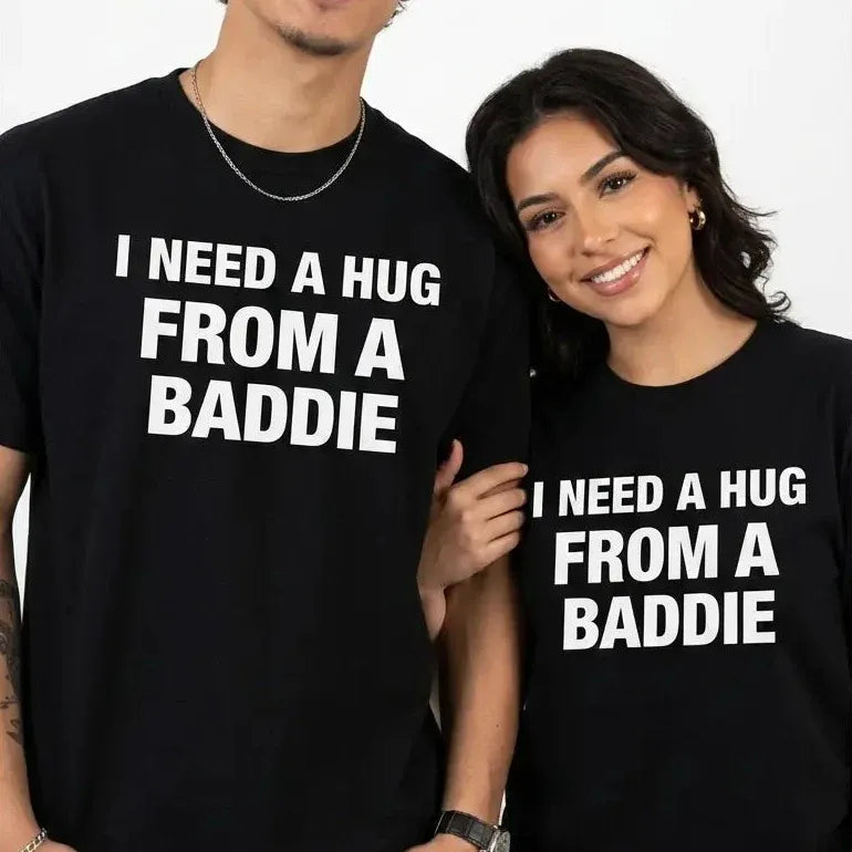 I NEED A HUG FROM A BADDIE T-Shirt / Sweatshirt / Hoodie