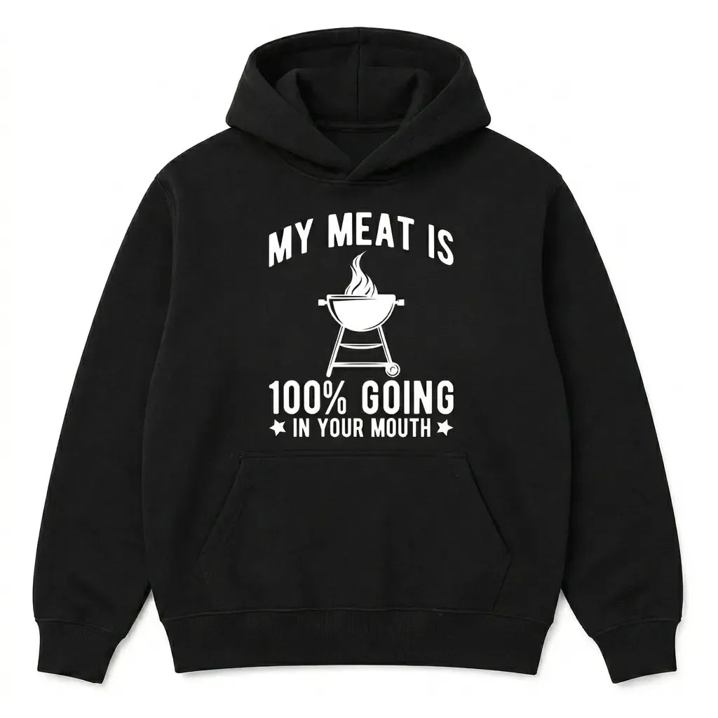 My Meat Is 100% Going In Your Mouth Funny BBQ Themed T-Shirt / Sweatshirt / Hoodie