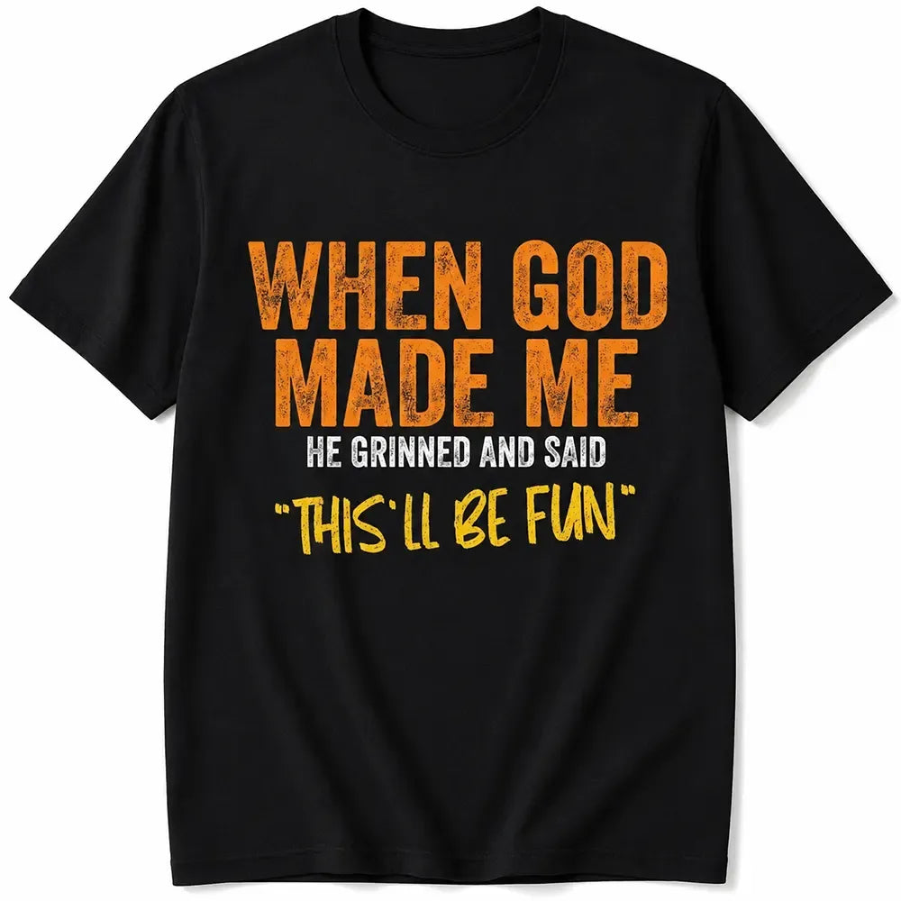 When God Made Me He Said This’ll Be Fun T-Shirt / Sweatshirt / Hoodie Graphic T-Shirt / Sweatshirt / Hoodie