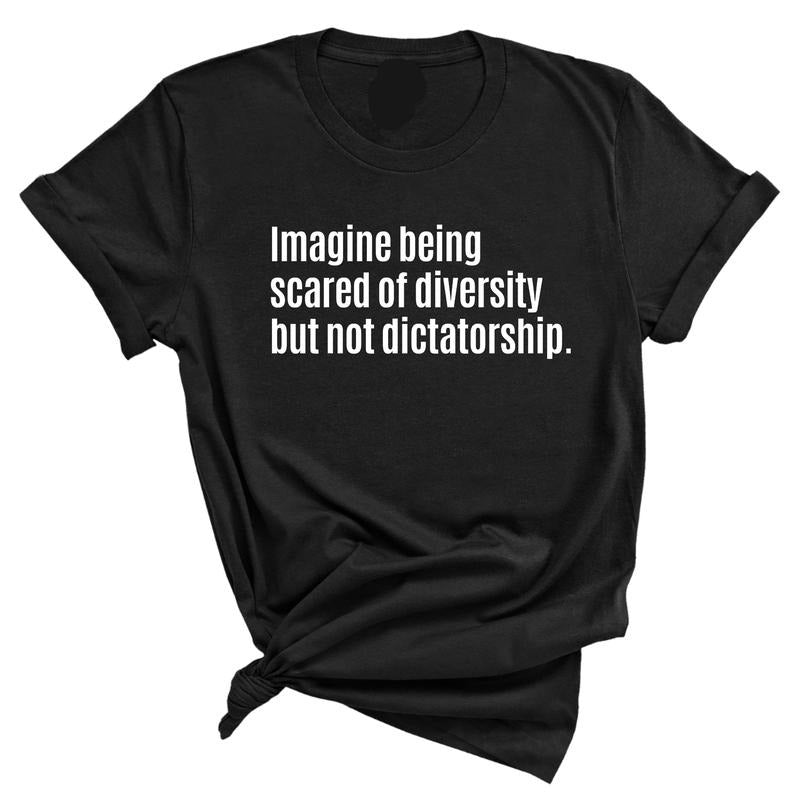 Imagine Being Scared Of Diversity But Not Dictatorship Unisex T-Shirt / Sweatshirt / Hoodie