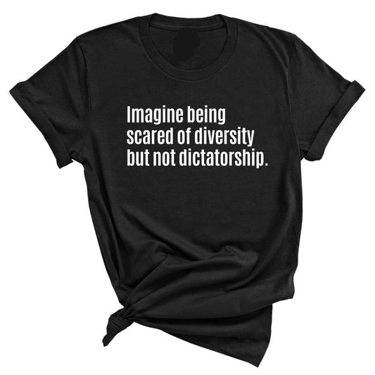 Imagine Being Scared Of Diversity But Not Dictatorship Unisex T-Shirt / Sweatshirt / Hoodie