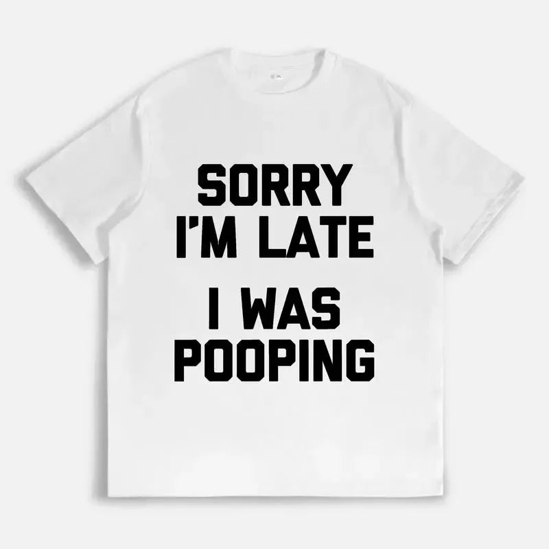 Sorry I'm Late, I Was Pooping Funny Sarcastic T-Shirt / Sweatshirt / Hoodie