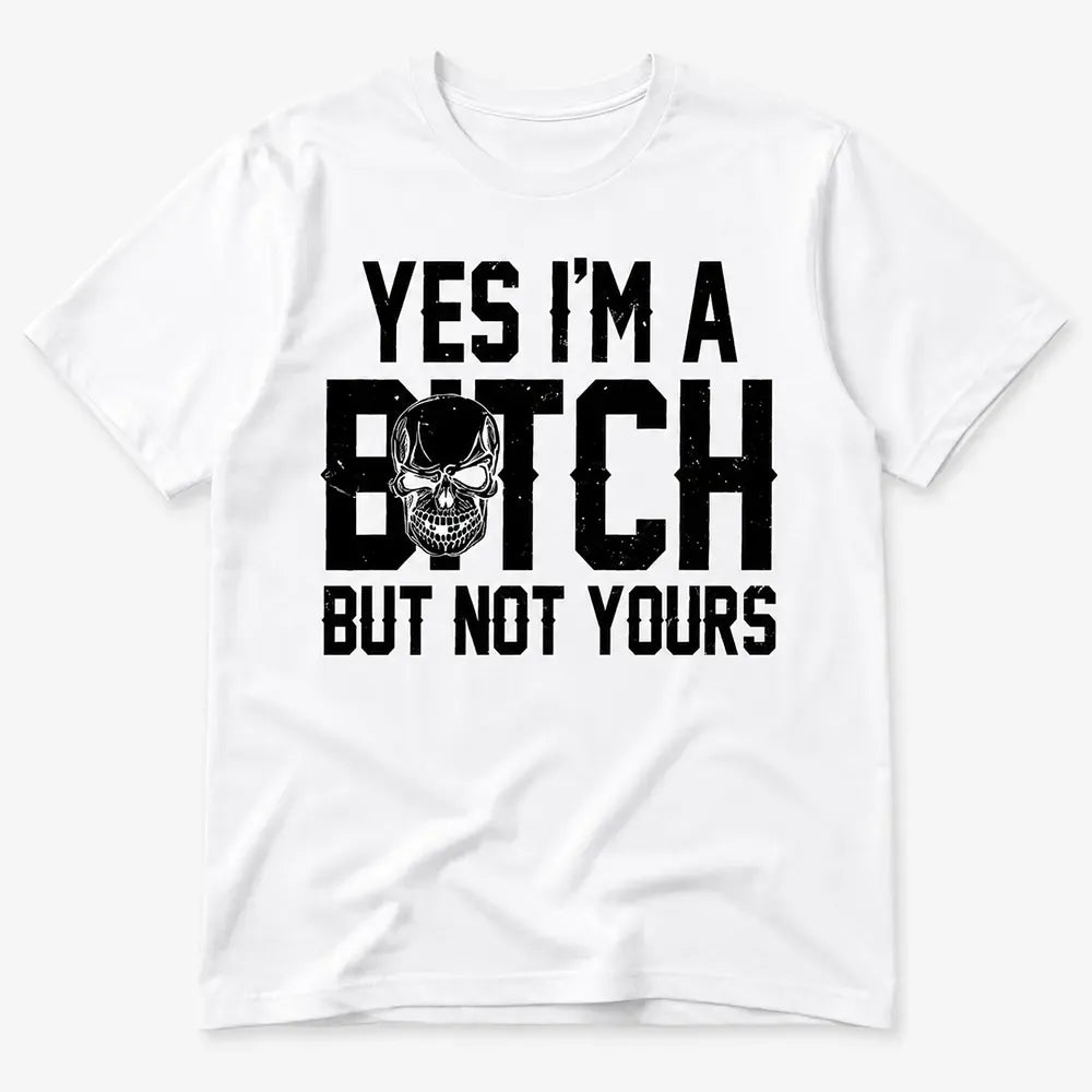 Yes I’m A Btch But Not Yours Skull Script Funny T-Shirt / Sweatshirt / Hoodie