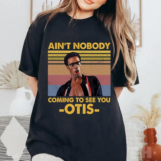 Ain’t Nobody Came To See You Otis T-Shirt / Sweatshirt / Hoodie