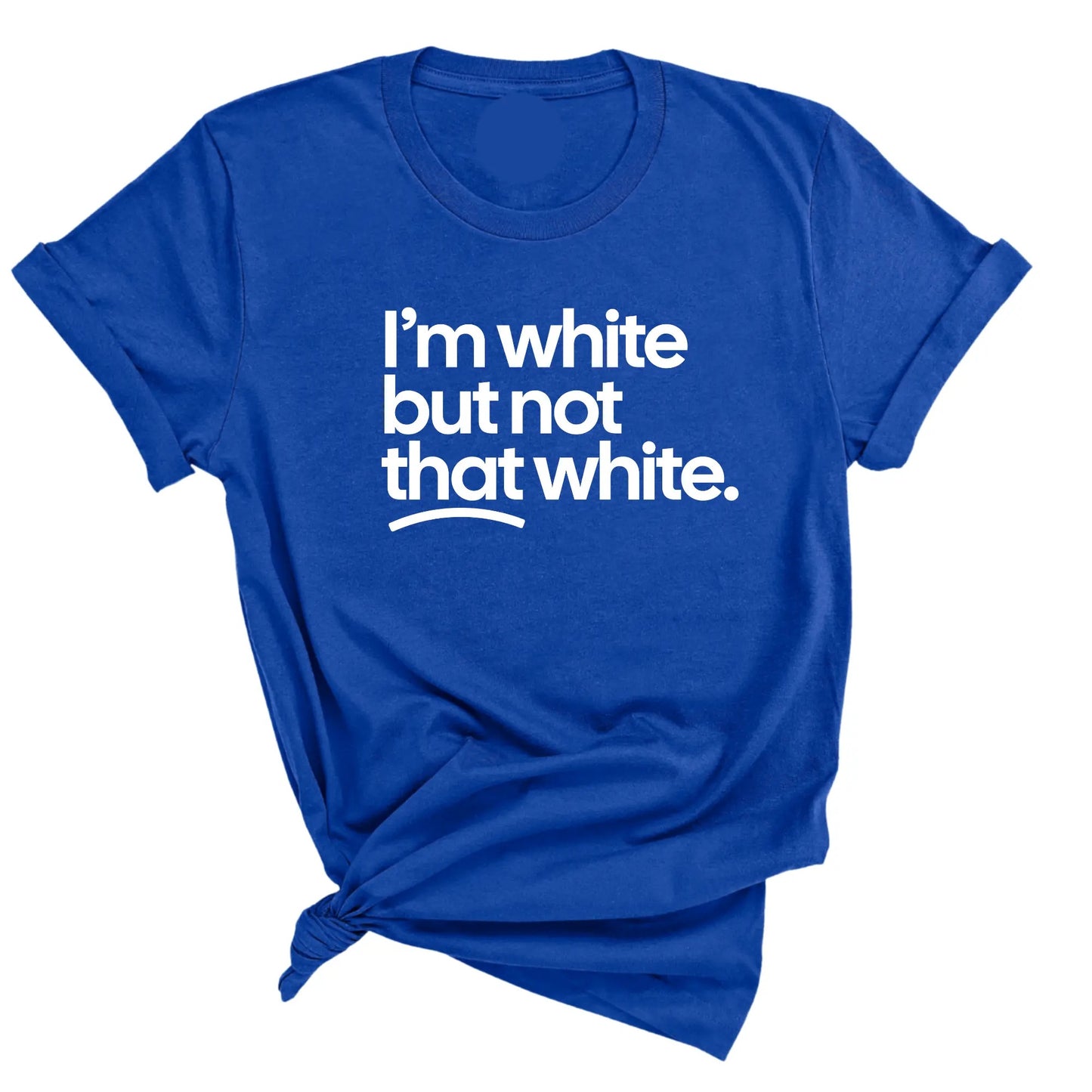 I’m White But Not That White Unisex T-Shirt / Sweatshirt / Hoodie